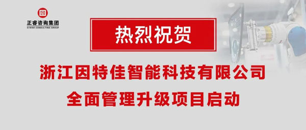 熱烈祝賀浙江因特佳智能科技有限公司全面管理升級(jí)項(xiàng)目啟動(dòng)！