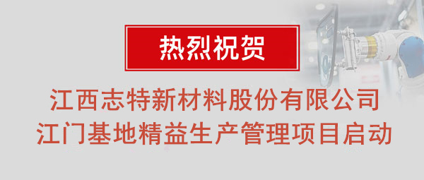 熱烈祝賀志特集團(tuán)-江西志特新材料股份有限公司江門基地精益生產(chǎn)管理升級(jí)項(xiàng)目啟動(dòng)！